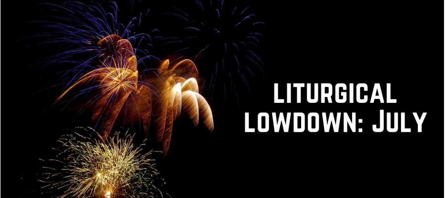 Liturgical Lowdown: July