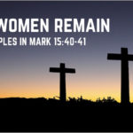 And the Women Remain: Female Disciples in Mark 15:40-41